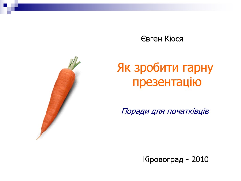 Як зробити гарну презентацію Поради для початківців Кіровоград - 2010 Євген Кіося